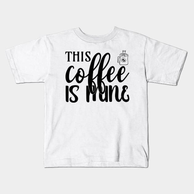 this coffee is mine Kids T-Shirt by ZENAMAY